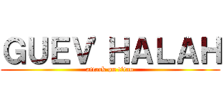 ＧＵＥＶ'ＨＡＬＡＨ (attack on titan)