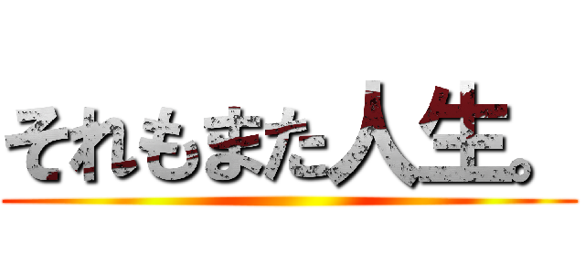 それもまた人生。 ()