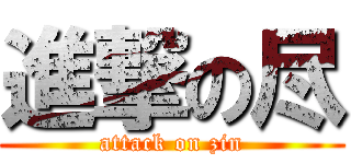 進撃の尽 (attack on zin)