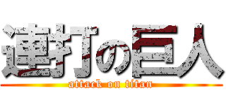 連打の巨人 (attack on titan)