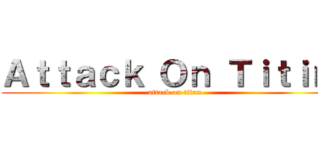 Ａｔｔａｃｋ Ｏｎ Ｔｉｔｉｎｉ (attack on titan)
