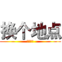 换个地点 (好久，吧)