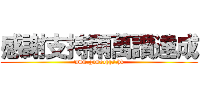 感謝支持兩萬讚達成 (www.gameapps.hk)