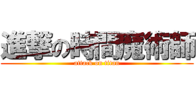 進撃の時間魔術師 (attack on titan)