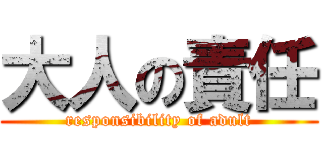 大人の責任 (responsibility of adult)