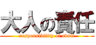 大人の責任 (responsibility of adult)