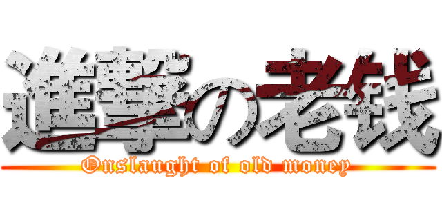 進撃の老钱 (Onslaught of old money)