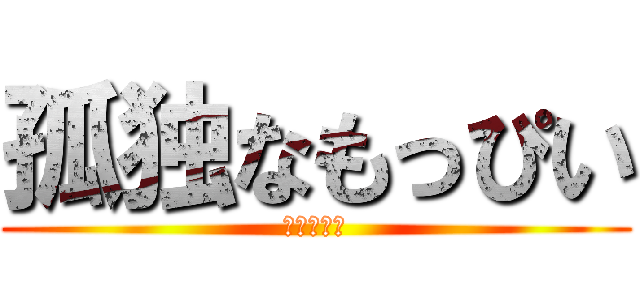 孤独なもっぴい (バトロイ勢)