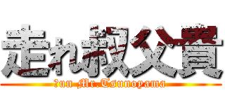 走れ叔父貴 (Ｒun Mr.Tsunoyama)