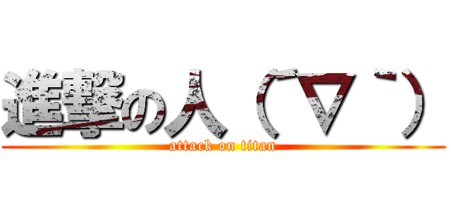 進撃の人（´∇｀） (attack on titan)