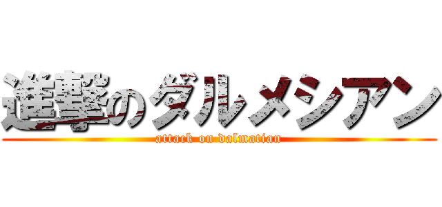 進撃のダルメシアン (attack on dalmatian)