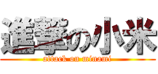 進撃の小米 (attack on minami)