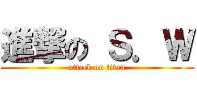 進撃の Ｓ．Ｗ (attack on titan)