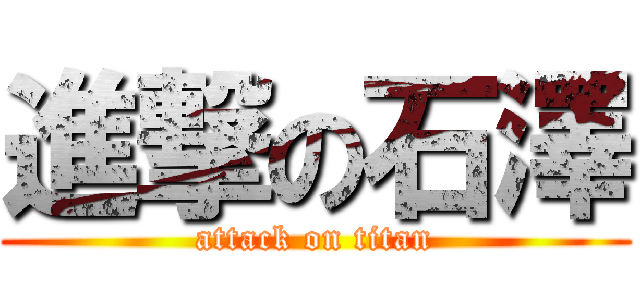 進撃の石澤 (attack on titan)