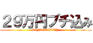 ２９万円ブチ込み (LIFEGUILTY )
