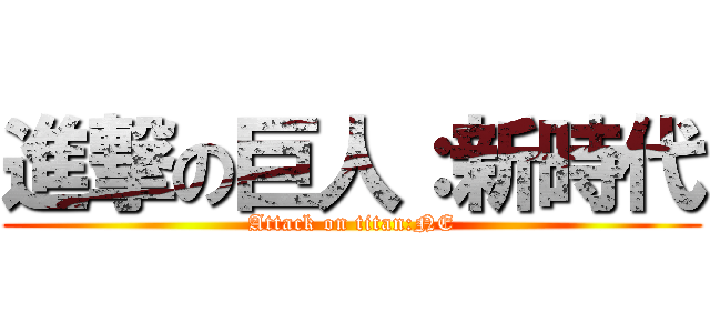 進撃の巨人：新時代 (Attack on titan:NE)