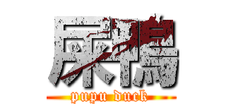 屎鴨 (pupu duck)