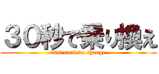 ３０秒で乗り換え (30second de change)