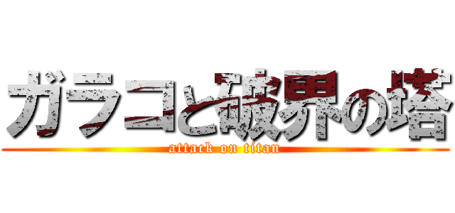 ガラコと破界の塔 (attack on titan)