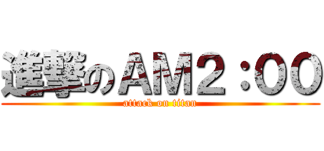 進撃のＡＭ２：００ (attack on titan)