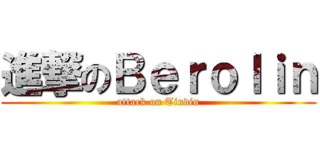 進撃のＢｅｒｏｌｉｎ (attack on Tindin)