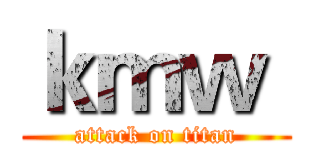 ｋｍｗ  (attack on titan)