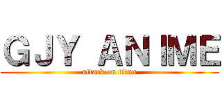 ＧＪＹ ＡＮＩＭＥ (attack on titan)
