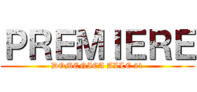 ＰＲＥＭＩＥＲＥ (DOMENICA ALLE 21)