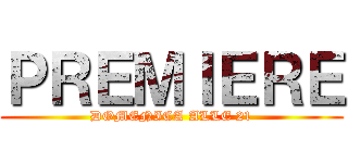 ＰＲＥＭＩＥＲＥ (DOMENICA ALLE 21)