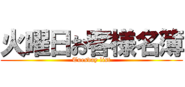 火曜日お客様名簿 (Tuesday list)