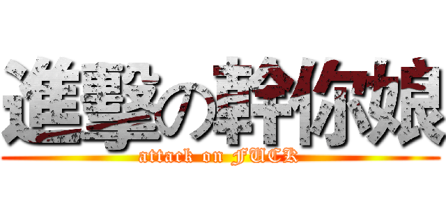 進擊の幹你娘 (attack on FUCK)