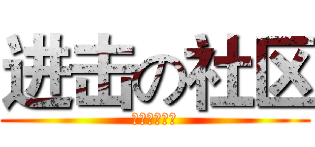 进击の社区 (爱我新华社区)