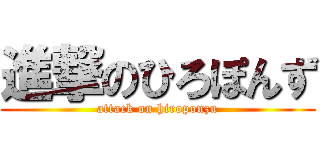 進撃のひろぽんず (attack on hiroponzu)