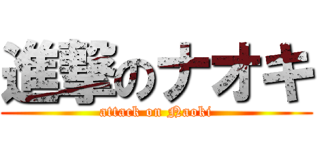 進撃のナオキ (attack on Naoki)