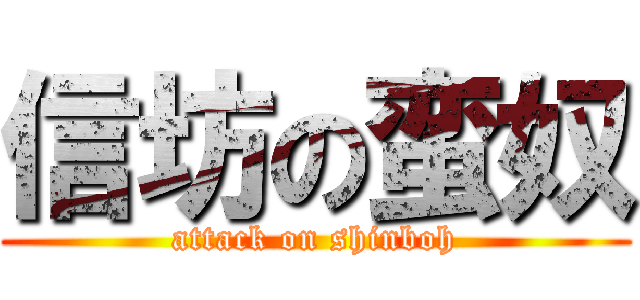 信坊の蛮奴 (attack on shinboh)