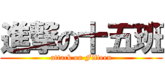 進撃の十五班 (attack on Fifteen)