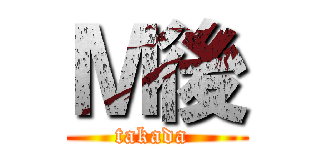 Ｍ後 (takada )