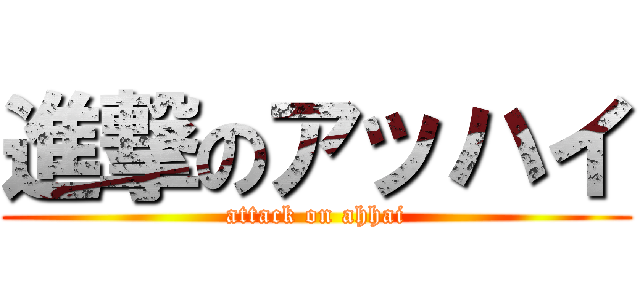 進撃のアッハイ (attack on ahhai)