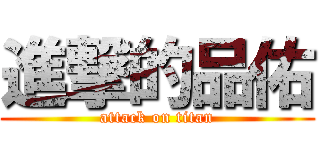 進撃的品佑 (attack on titan)