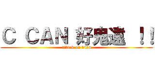 Ｃ ＣＡＮ 好鬼遠 ！！ (attack on titan)