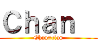 Ｃｈａｎ   (Chan=clan)