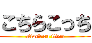 こちらこっち (attack on titan)