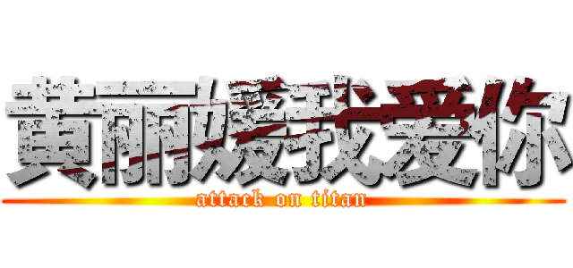 黄丽媛我爱你 (attack on titan)