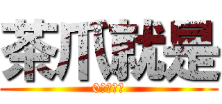 茶爪就是 (0跟無限次)