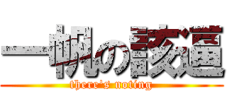 一帆の該逼 (there\'s noting)