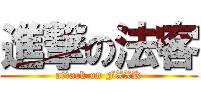 進撃の法客 (attack on FXXK)