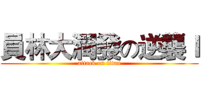員林大潤發の逆襲Ｉ (attack on titan)