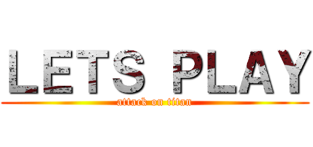 ＬＥＴＳ ＰＬＡＹ (attack on titan)