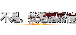 不是，我是龍嘉愷 (attack on titan)