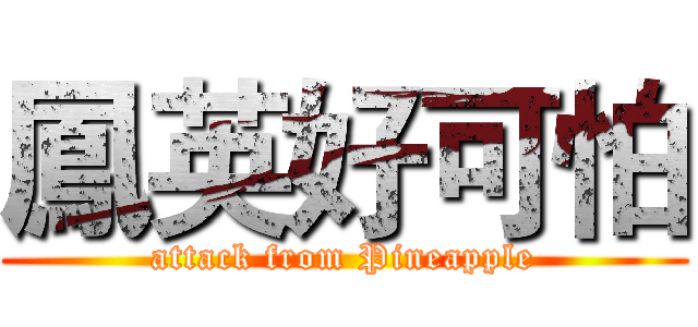 鳳英好可怕 (attack from Pineapple)